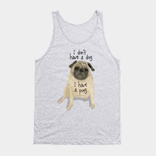 I Don't Have a Dog, I Have a Pug Tank Top